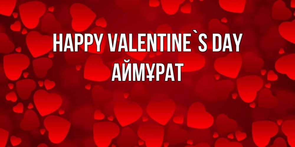 Greetings card с именем, Аймұрат Happy Valentine`s Day новые бесплатные открытки на 14 февраля, день всех влюбленных Greetings with text for free download 